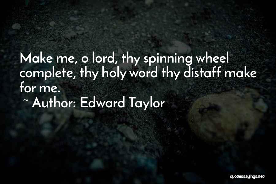 Edward Taylor Quotes: Make Me, O Lord, Thy Spinning Wheel Complete, Thy Holy Word Thy Distaff Make For Me.