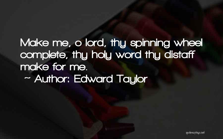 Edward Taylor Quotes: Make Me, O Lord, Thy Spinning Wheel Complete, Thy Holy Word Thy Distaff Make For Me.