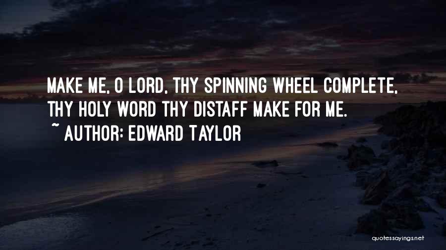 Edward Taylor Quotes: Make Me, O Lord, Thy Spinning Wheel Complete, Thy Holy Word Thy Distaff Make For Me.