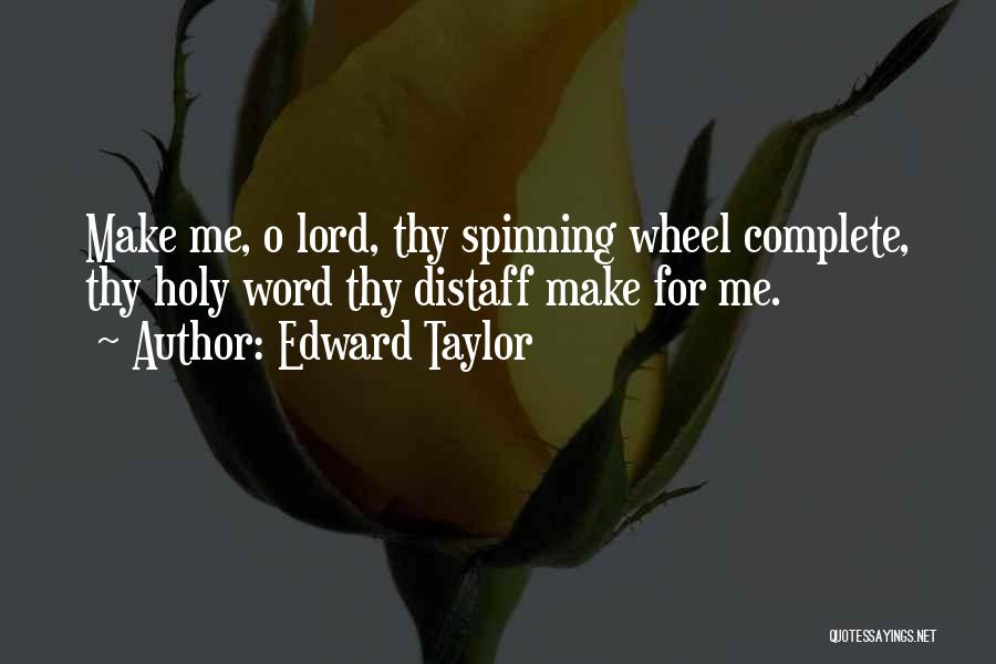 Edward Taylor Quotes: Make Me, O Lord, Thy Spinning Wheel Complete, Thy Holy Word Thy Distaff Make For Me.