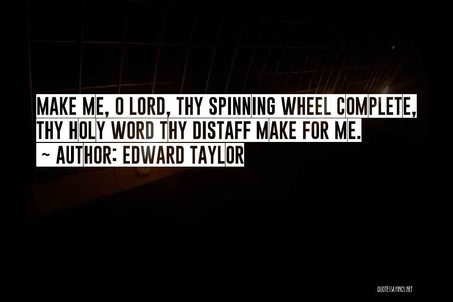 Edward Taylor Quotes: Make Me, O Lord, Thy Spinning Wheel Complete, Thy Holy Word Thy Distaff Make For Me.