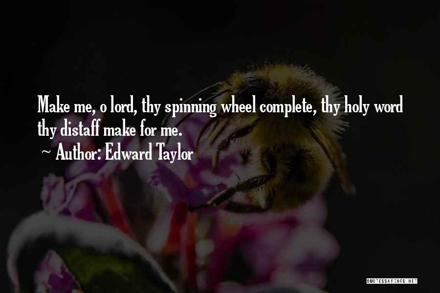 Edward Taylor Quotes: Make Me, O Lord, Thy Spinning Wheel Complete, Thy Holy Word Thy Distaff Make For Me.
