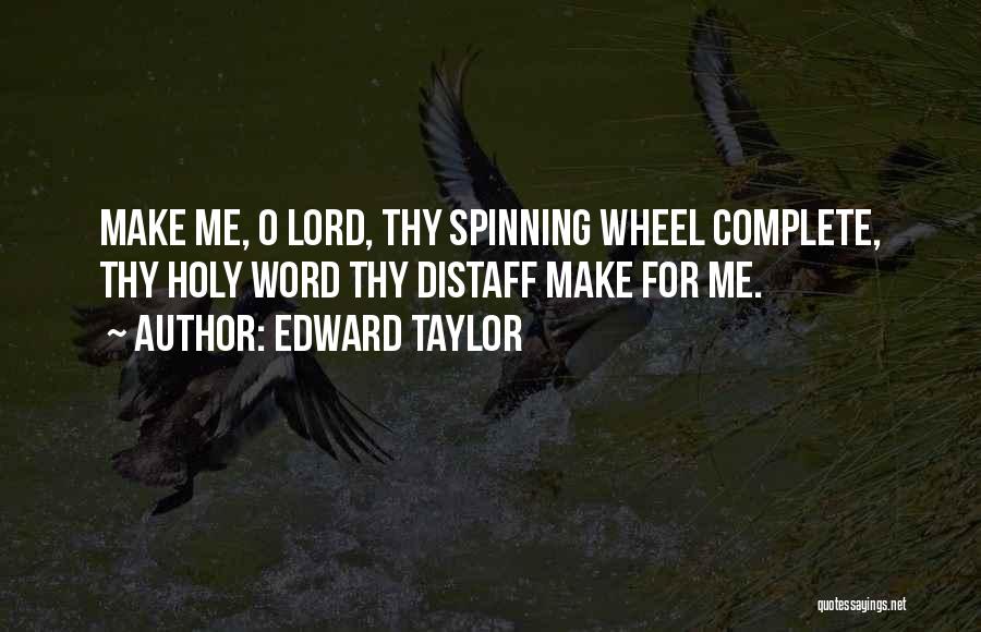 Edward Taylor Quotes: Make Me, O Lord, Thy Spinning Wheel Complete, Thy Holy Word Thy Distaff Make For Me.