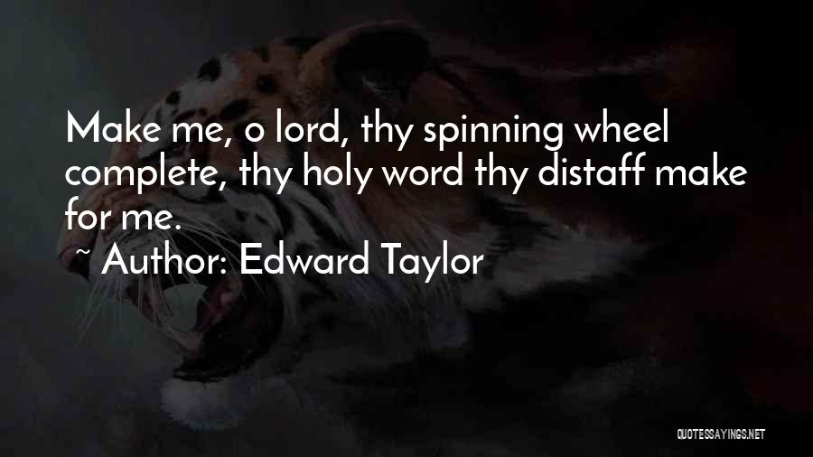 Edward Taylor Quotes: Make Me, O Lord, Thy Spinning Wheel Complete, Thy Holy Word Thy Distaff Make For Me.