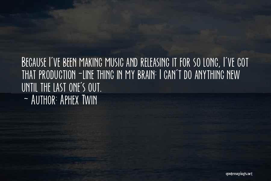 Aphex Twin Quotes: Because I've Been Making Music And Releasing It For So Long, I've Got That Production-line Thing In My Brain: I