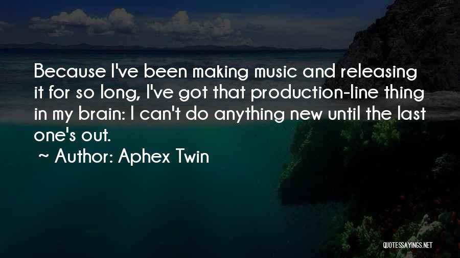 Aphex Twin Quotes: Because I've Been Making Music And Releasing It For So Long, I've Got That Production-line Thing In My Brain: I