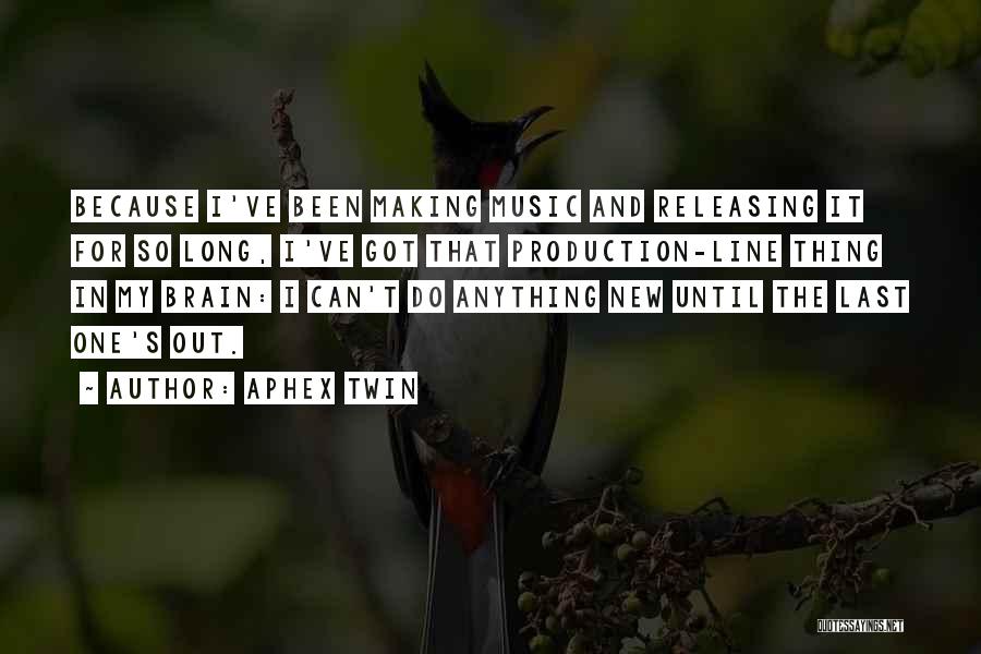 Aphex Twin Quotes: Because I've Been Making Music And Releasing It For So Long, I've Got That Production-line Thing In My Brain: I