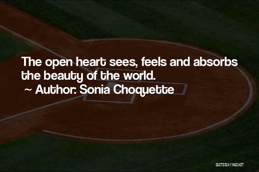 Sonia Choquette Quotes: The Open Heart Sees, Feels And Absorbs The Beauty Of The World.