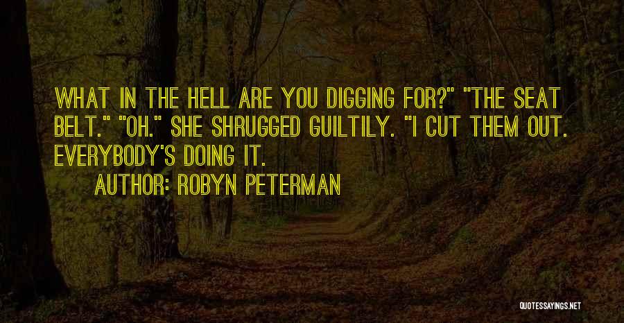 Robyn Peterman Quotes: What In The Hell Are You Digging For? The Seat Belt. Oh. She Shrugged Guiltily. I Cut Them Out. Everybody's