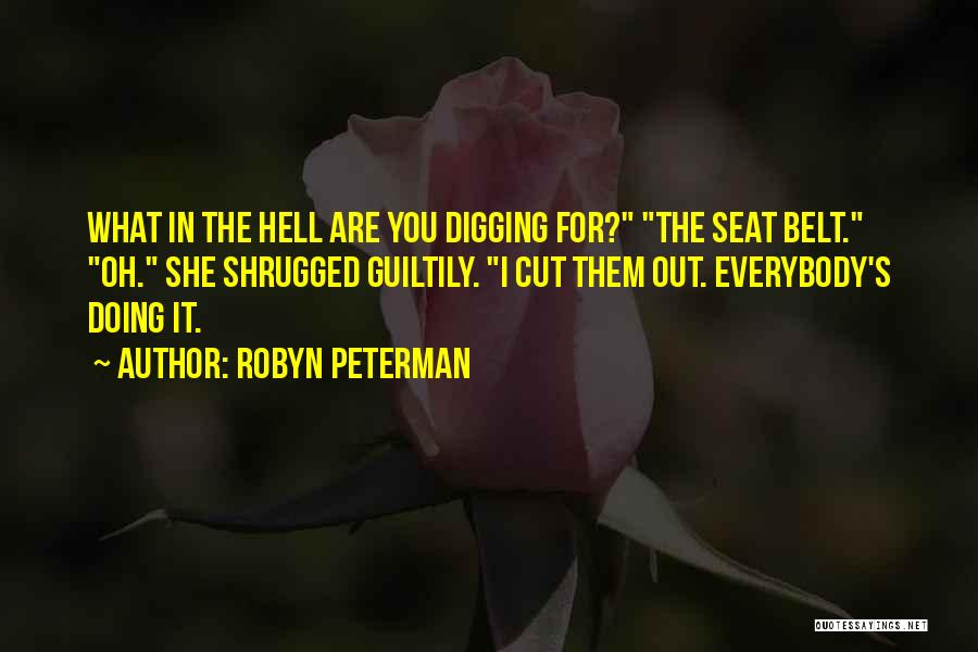 Robyn Peterman Quotes: What In The Hell Are You Digging For? The Seat Belt. Oh. She Shrugged Guiltily. I Cut Them Out. Everybody's