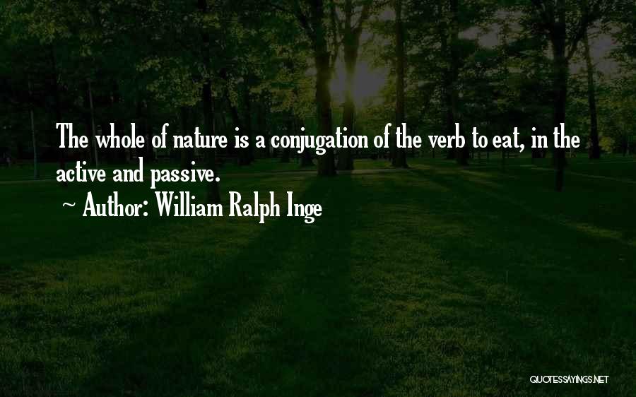William Ralph Inge Quotes: The Whole Of Nature Is A Conjugation Of The Verb To Eat, In The Active And Passive.