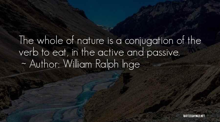 William Ralph Inge Quotes: The Whole Of Nature Is A Conjugation Of The Verb To Eat, In The Active And Passive.