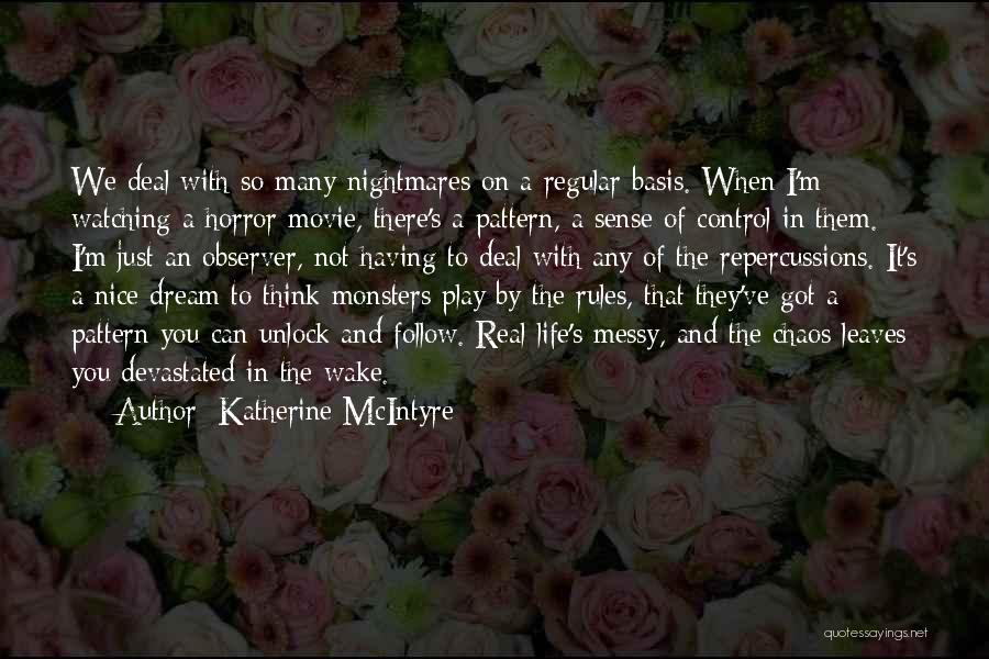 Katherine McIntyre Quotes: We Deal With So Many Nightmares On A Regular Basis. When I'm Watching A Horror Movie, There's A Pattern, A