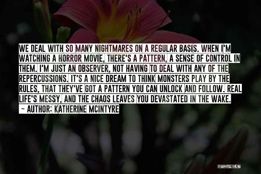 Katherine McIntyre Quotes: We Deal With So Many Nightmares On A Regular Basis. When I'm Watching A Horror Movie, There's A Pattern, A