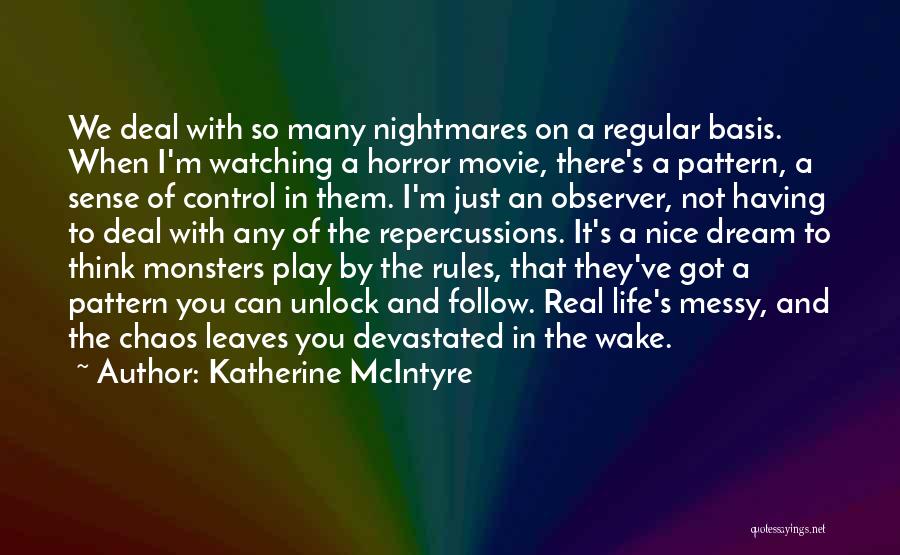 Katherine McIntyre Quotes: We Deal With So Many Nightmares On A Regular Basis. When I'm Watching A Horror Movie, There's A Pattern, A