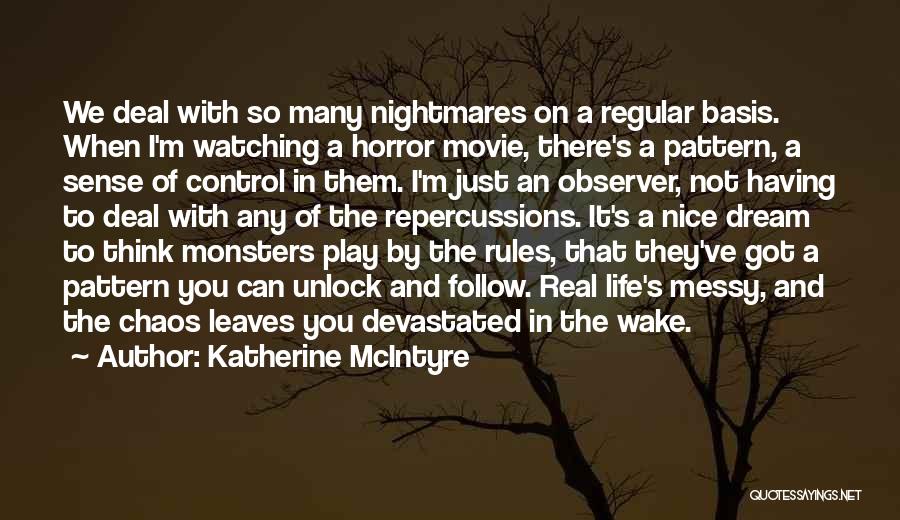 Katherine McIntyre Quotes: We Deal With So Many Nightmares On A Regular Basis. When I'm Watching A Horror Movie, There's A Pattern, A