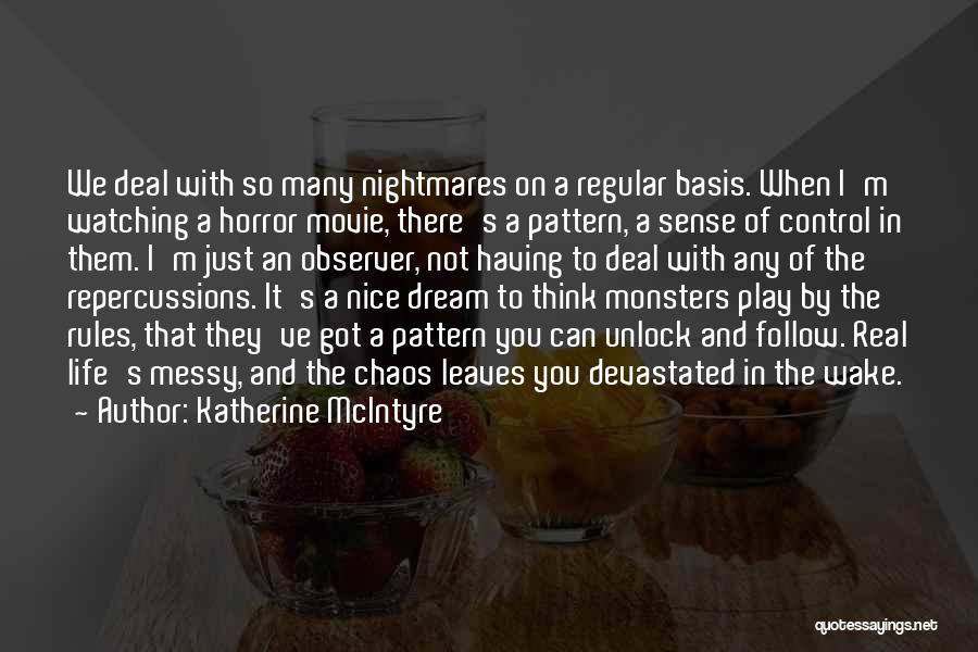 Katherine McIntyre Quotes: We Deal With So Many Nightmares On A Regular Basis. When I'm Watching A Horror Movie, There's A Pattern, A