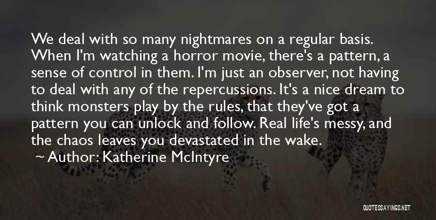 Katherine McIntyre Quotes: We Deal With So Many Nightmares On A Regular Basis. When I'm Watching A Horror Movie, There's A Pattern, A