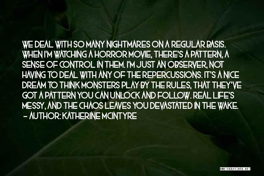 Katherine McIntyre Quotes: We Deal With So Many Nightmares On A Regular Basis. When I'm Watching A Horror Movie, There's A Pattern, A