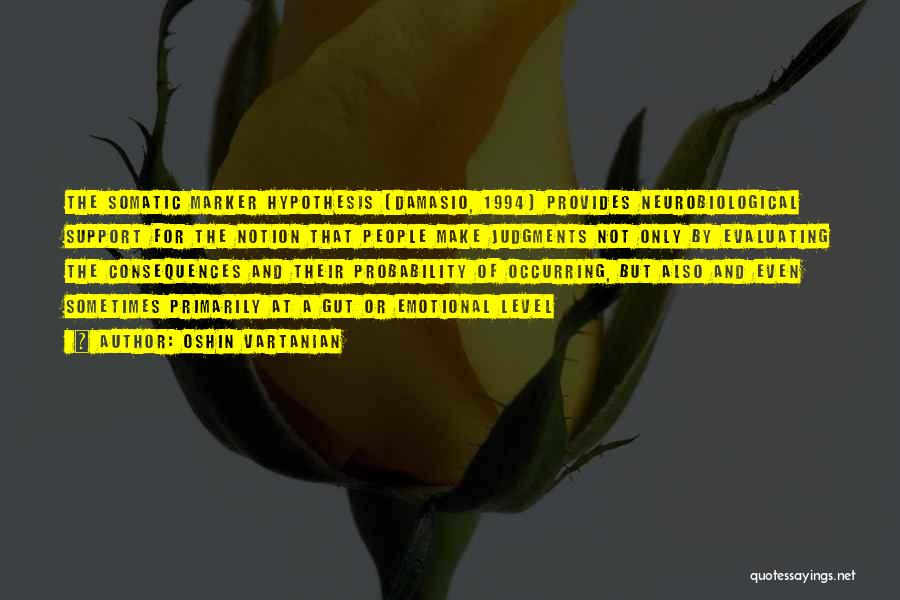 Oshin Vartanian Quotes: The Somatic Marker Hypothesis (damasio, 1994) Provides Neurobiological Support For The Notion That People Make Judgments Not Only By Evaluating