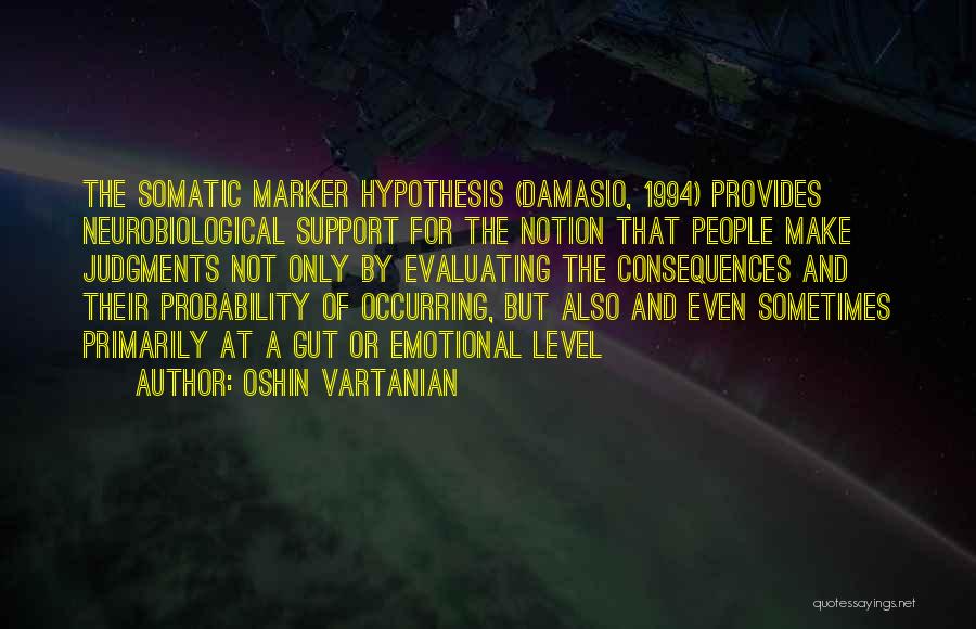 Oshin Vartanian Quotes: The Somatic Marker Hypothesis (damasio, 1994) Provides Neurobiological Support For The Notion That People Make Judgments Not Only By Evaluating