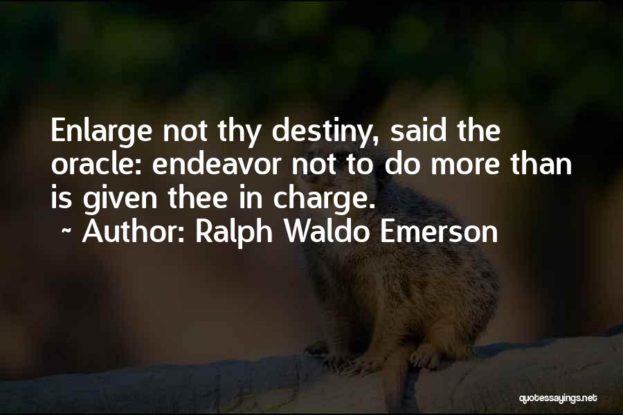 Ralph Waldo Emerson Quotes: Enlarge Not Thy Destiny, Said The Oracle: Endeavor Not To Do More Than Is Given Thee In Charge.