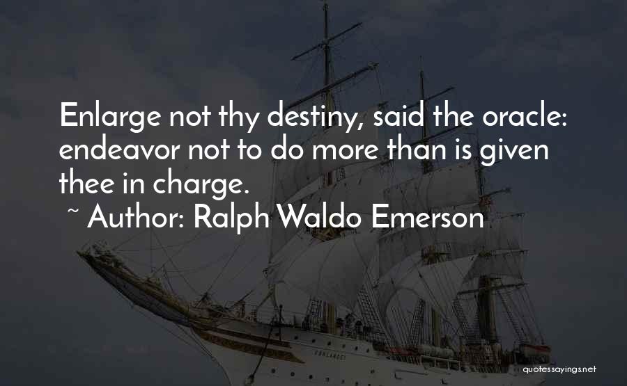 Ralph Waldo Emerson Quotes: Enlarge Not Thy Destiny, Said The Oracle: Endeavor Not To Do More Than Is Given Thee In Charge.