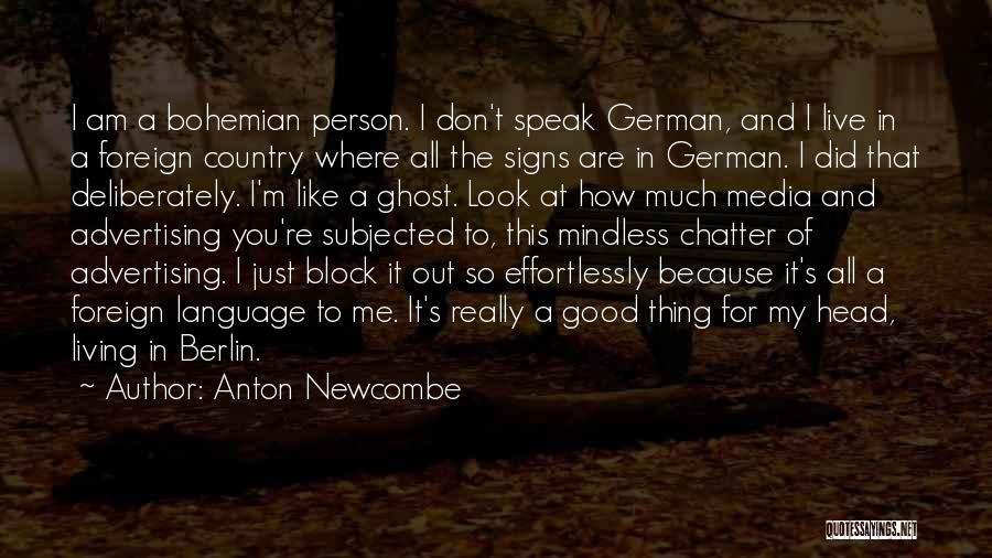 Anton Newcombe Quotes: I Am A Bohemian Person. I Don't Speak German, And I Live In A Foreign Country Where All The Signs