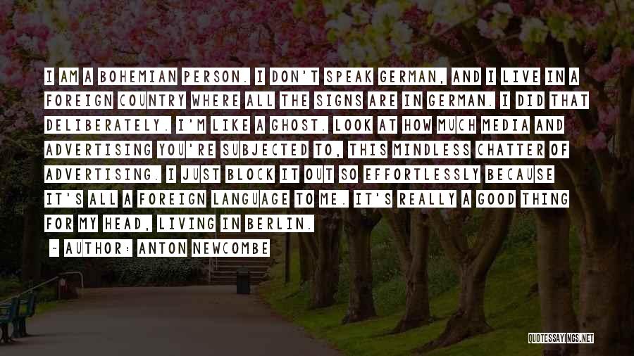 Anton Newcombe Quotes: I Am A Bohemian Person. I Don't Speak German, And I Live In A Foreign Country Where All The Signs