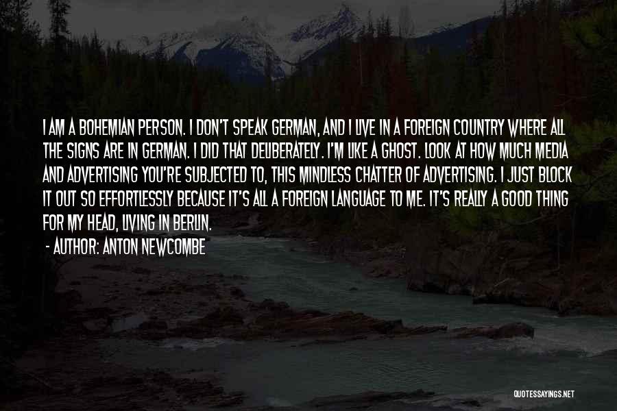 Anton Newcombe Quotes: I Am A Bohemian Person. I Don't Speak German, And I Live In A Foreign Country Where All The Signs