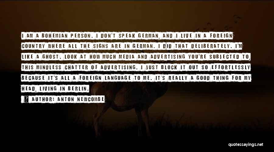 Anton Newcombe Quotes: I Am A Bohemian Person. I Don't Speak German, And I Live In A Foreign Country Where All The Signs