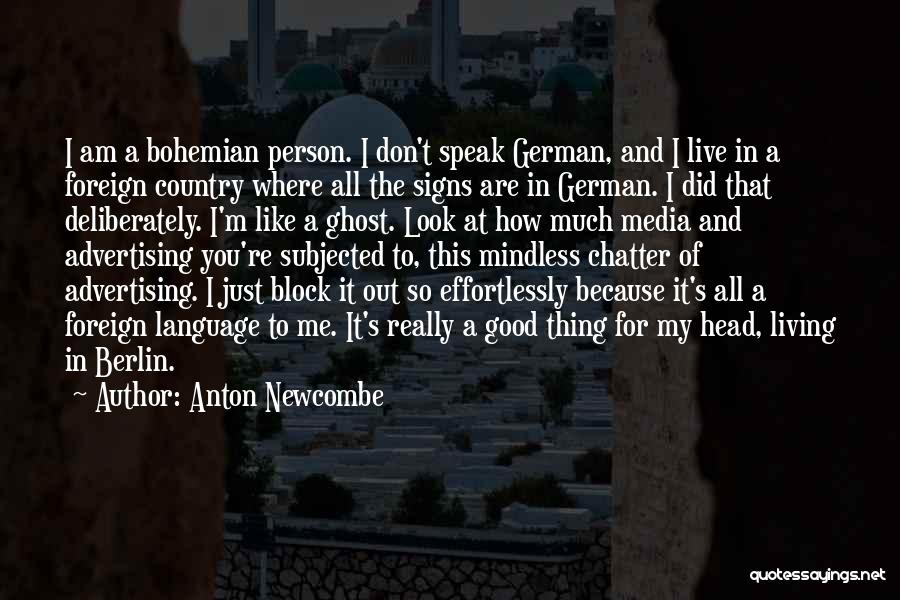 Anton Newcombe Quotes: I Am A Bohemian Person. I Don't Speak German, And I Live In A Foreign Country Where All The Signs