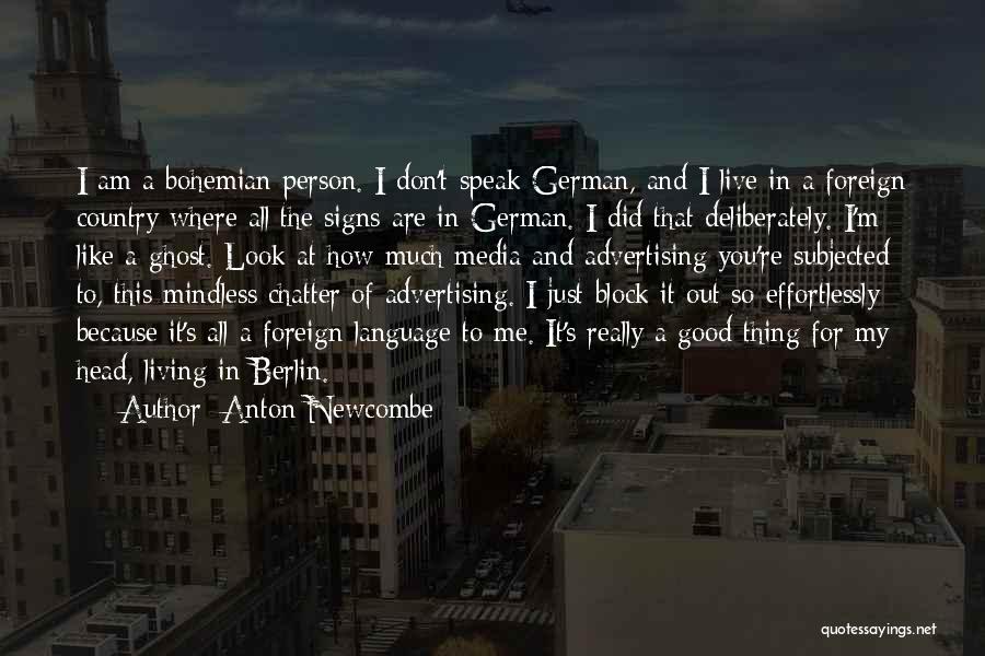 Anton Newcombe Quotes: I Am A Bohemian Person. I Don't Speak German, And I Live In A Foreign Country Where All The Signs