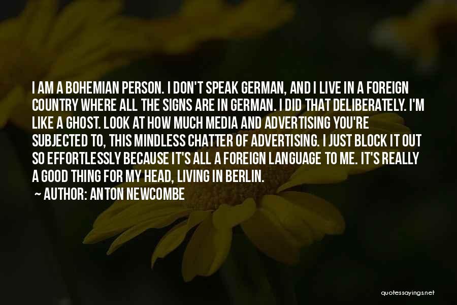 Anton Newcombe Quotes: I Am A Bohemian Person. I Don't Speak German, And I Live In A Foreign Country Where All The Signs