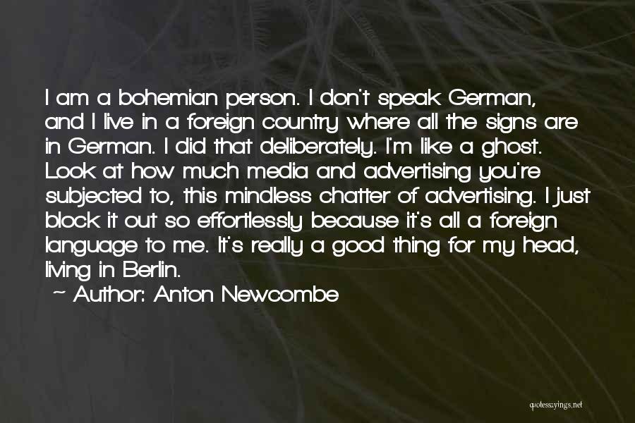 Anton Newcombe Quotes: I Am A Bohemian Person. I Don't Speak German, And I Live In A Foreign Country Where All The Signs