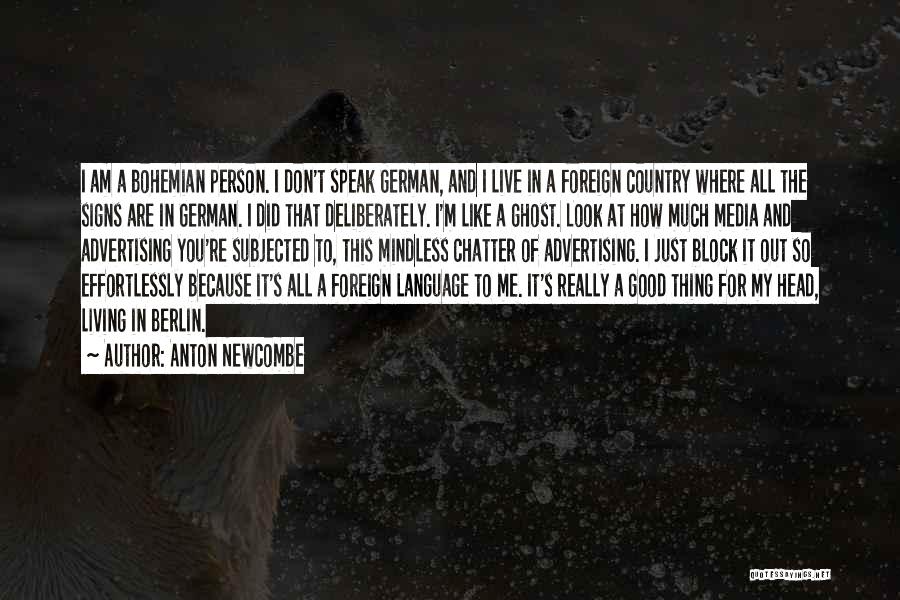 Anton Newcombe Quotes: I Am A Bohemian Person. I Don't Speak German, And I Live In A Foreign Country Where All The Signs