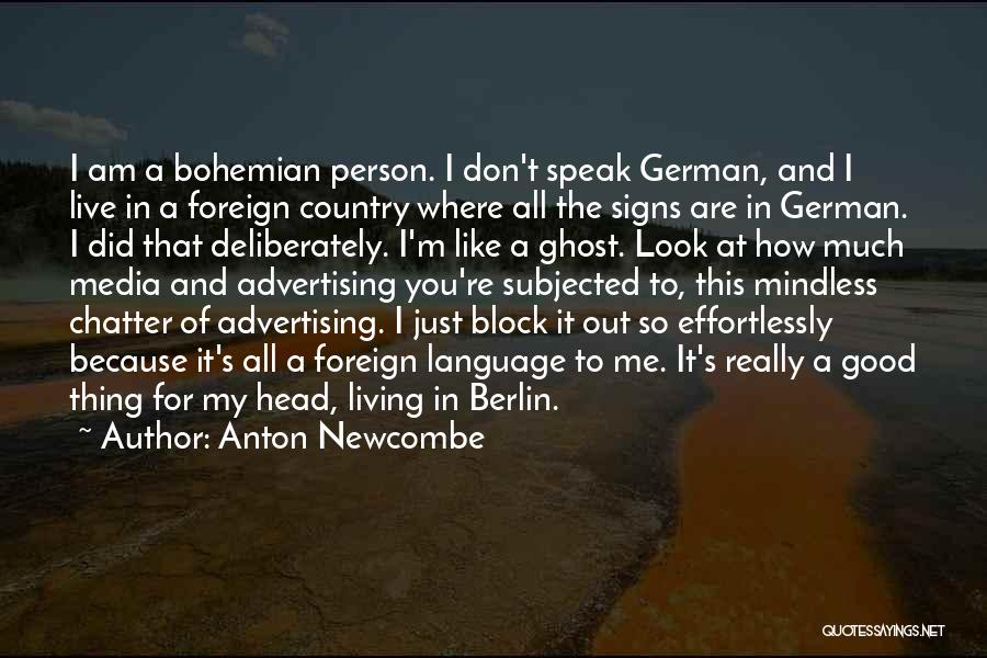 Anton Newcombe Quotes: I Am A Bohemian Person. I Don't Speak German, And I Live In A Foreign Country Where All The Signs