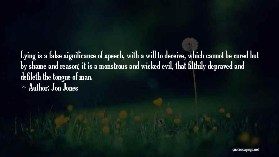 Jon Jones Quotes: Lying Is A False Significance Of Speech, With A Will To Deceive, Which Cannot Be Cured But By Shame And