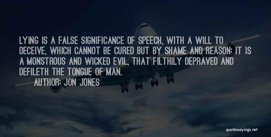 Jon Jones Quotes: Lying Is A False Significance Of Speech, With A Will To Deceive, Which Cannot Be Cured But By Shame And