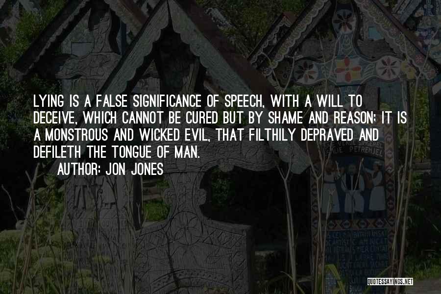 Jon Jones Quotes: Lying Is A False Significance Of Speech, With A Will To Deceive, Which Cannot Be Cured But By Shame And