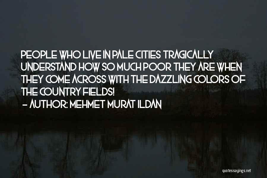 Mehmet Murat Ildan Quotes: People Who Live In Pale Cities Tragically Understand How So Much Poor They Are When They Come Across With The