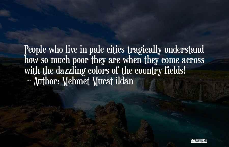 Mehmet Murat Ildan Quotes: People Who Live In Pale Cities Tragically Understand How So Much Poor They Are When They Come Across With The