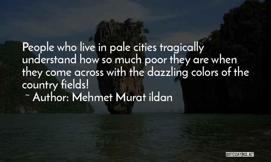 Mehmet Murat Ildan Quotes: People Who Live In Pale Cities Tragically Understand How So Much Poor They Are When They Come Across With The