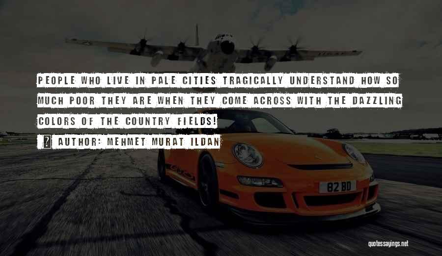 Mehmet Murat Ildan Quotes: People Who Live In Pale Cities Tragically Understand How So Much Poor They Are When They Come Across With The