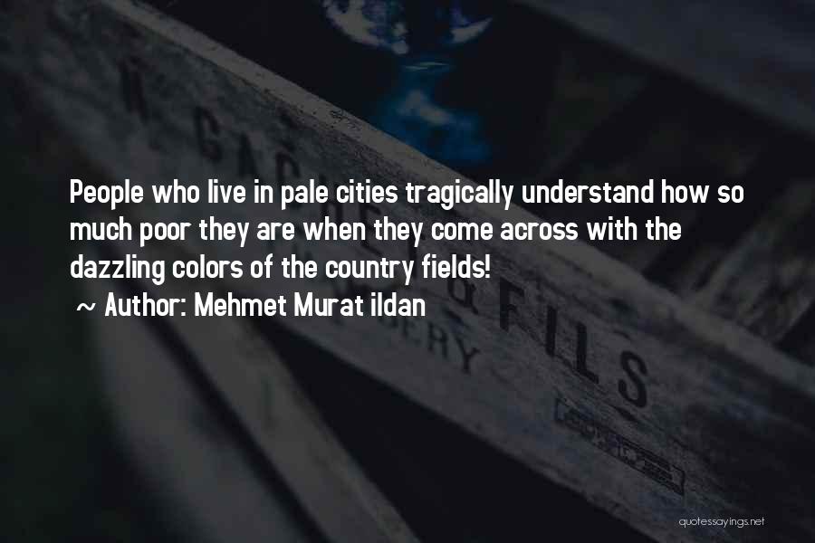 Mehmet Murat Ildan Quotes: People Who Live In Pale Cities Tragically Understand How So Much Poor They Are When They Come Across With The