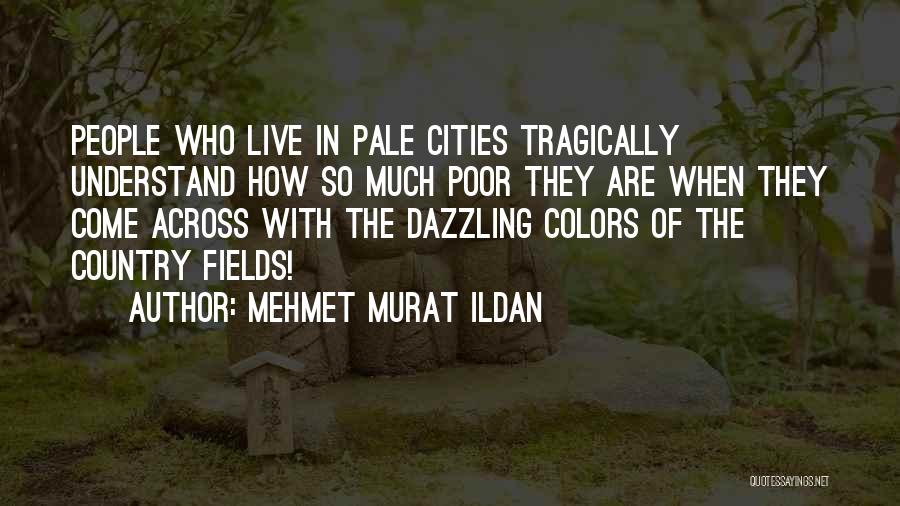 Mehmet Murat Ildan Quotes: People Who Live In Pale Cities Tragically Understand How So Much Poor They Are When They Come Across With The