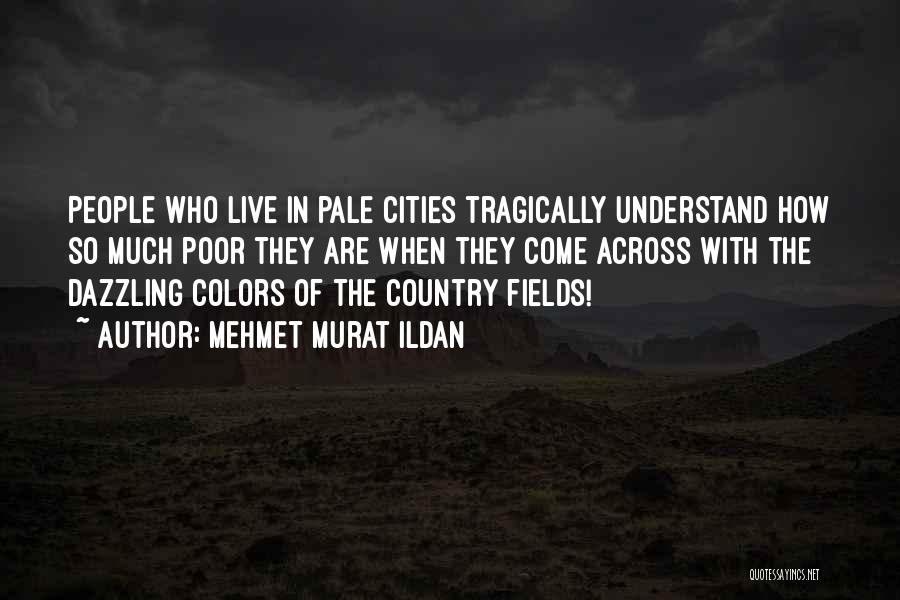 Mehmet Murat Ildan Quotes: People Who Live In Pale Cities Tragically Understand How So Much Poor They Are When They Come Across With The