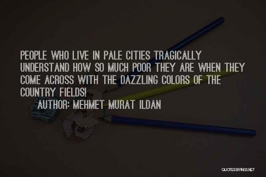 Mehmet Murat Ildan Quotes: People Who Live In Pale Cities Tragically Understand How So Much Poor They Are When They Come Across With The