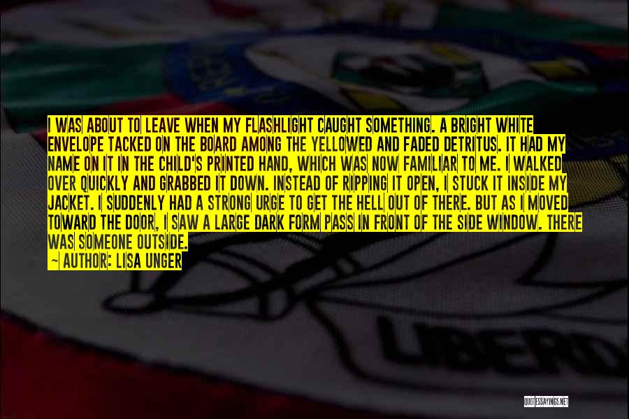 Lisa Unger Quotes: I Was About To Leave When My Flashlight Caught Something. A Bright White Envelope Tacked On The Board Among The