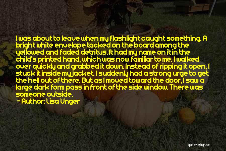 Lisa Unger Quotes: I Was About To Leave When My Flashlight Caught Something. A Bright White Envelope Tacked On The Board Among The